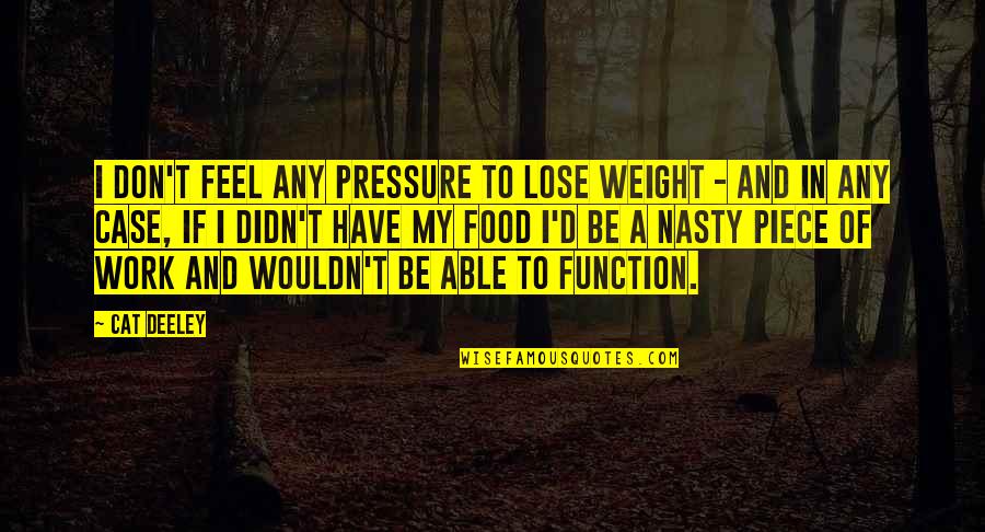 A Piece Of Work Quotes By Cat Deeley: I don't feel any pressure to lose weight