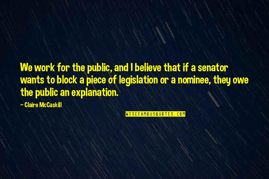 A Piece Of Work Quotes By Claire McCaskill: We work for the public, and I believe
