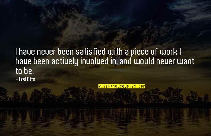 A Piece Of Work Quotes By Frei Otto: I have never been satisfied with a piece