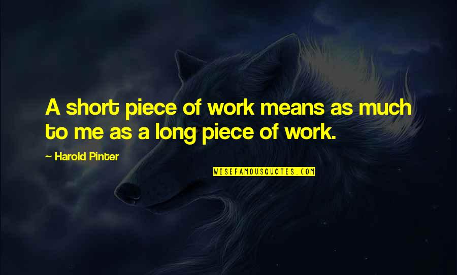 A Piece Of Work Quotes By Harold Pinter: A short piece of work means as much