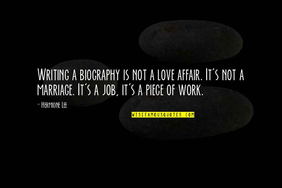 A Piece Of Work Quotes By Hermione Lee: Writing a biography is not a love affair.