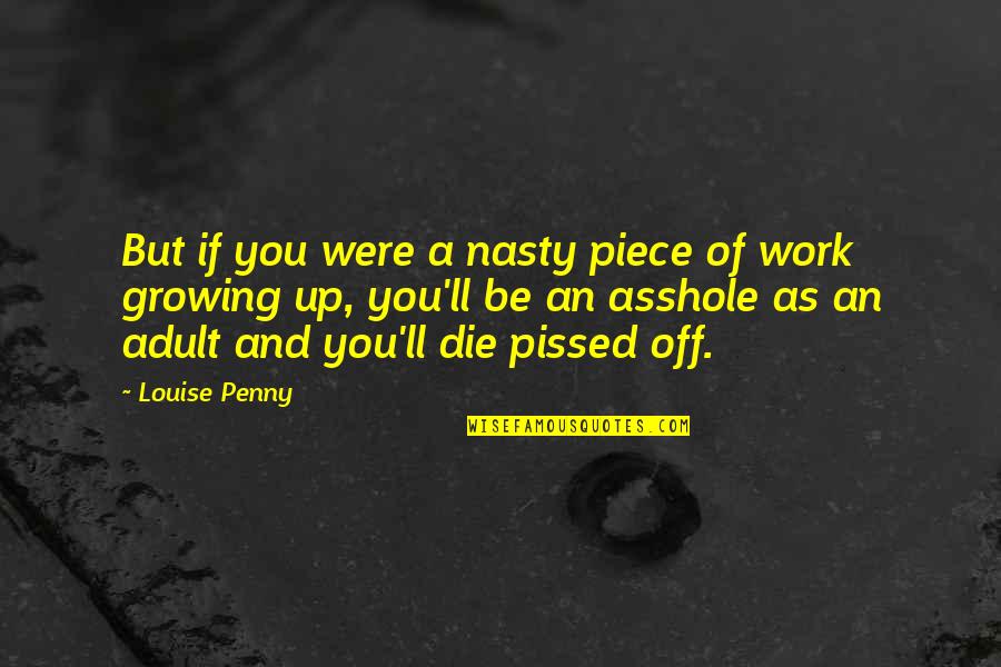 A Piece Of Work Quotes By Louise Penny: But if you were a nasty piece of