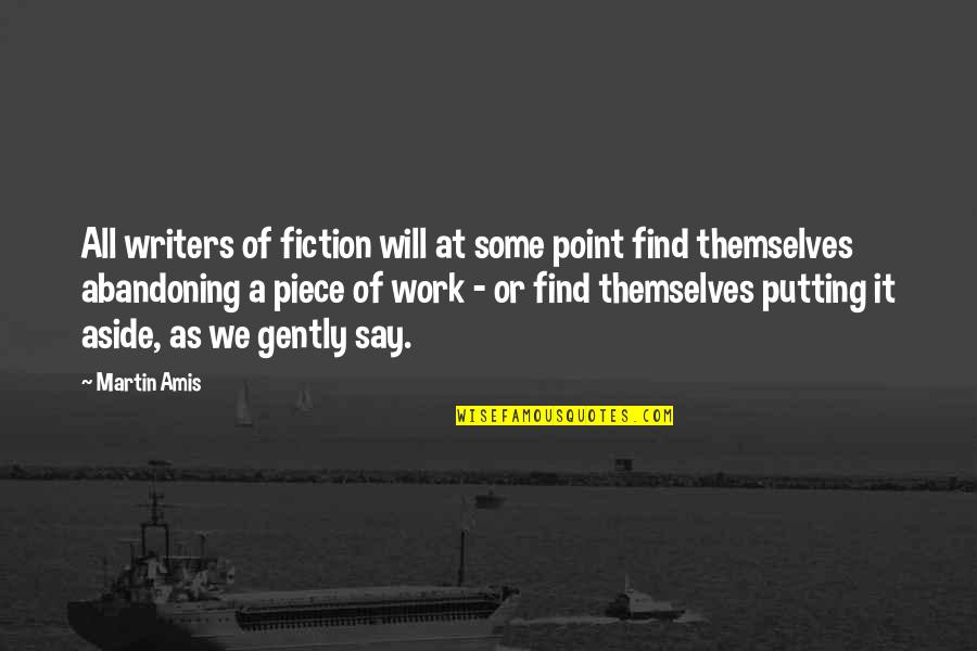A Piece Of Work Quotes By Martin Amis: All writers of fiction will at some point