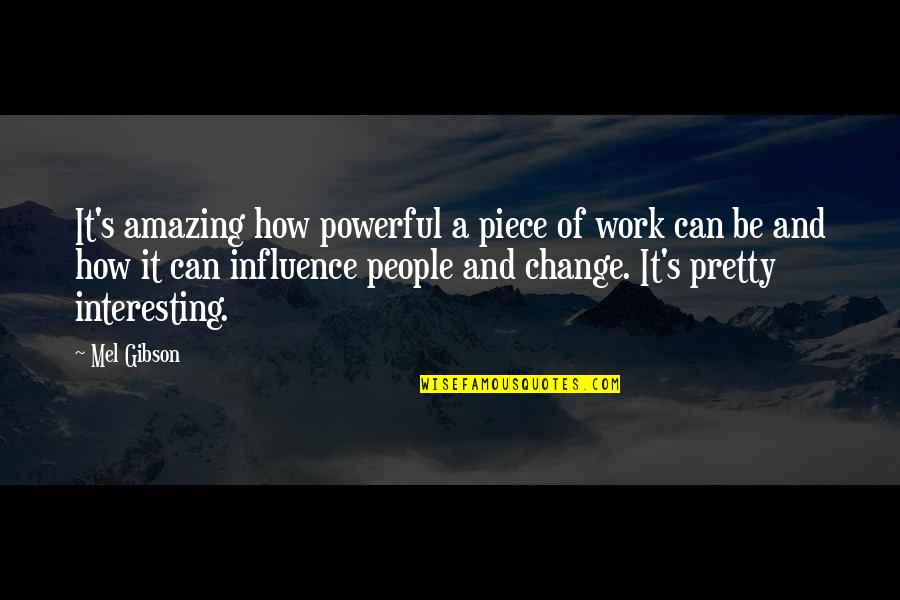 A Piece Of Work Quotes By Mel Gibson: It's amazing how powerful a piece of work