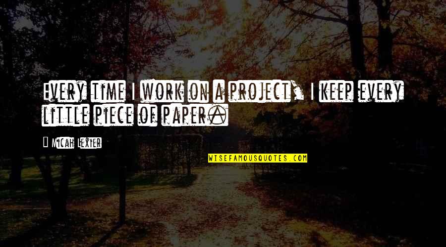 A Piece Of Work Quotes By Micah Lexier: Every time I work on a project, I