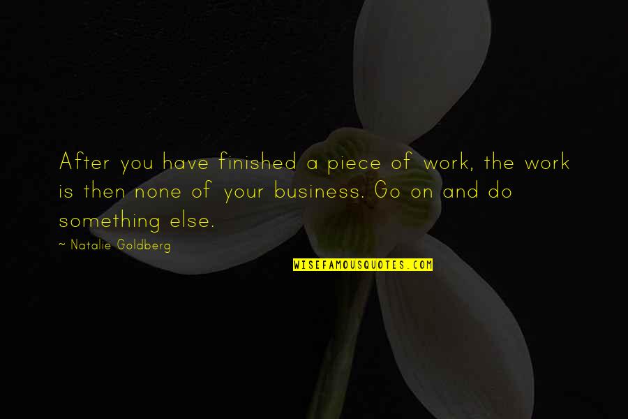 A Piece Of Work Quotes By Natalie Goldberg: After you have finished a piece of work,