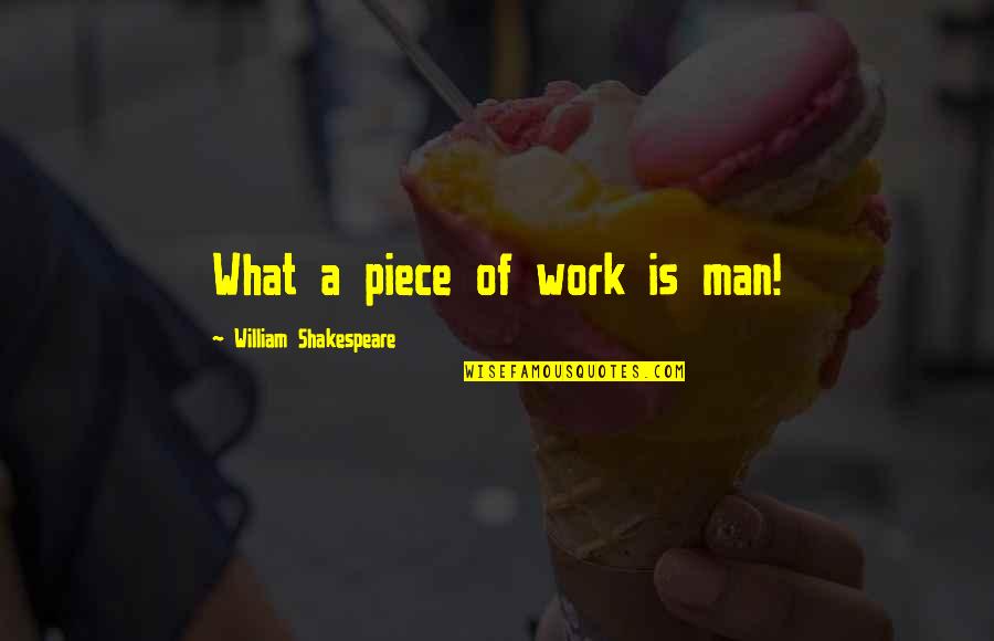 A Piece Of Work Quotes By William Shakespeare: What a piece of work is man!