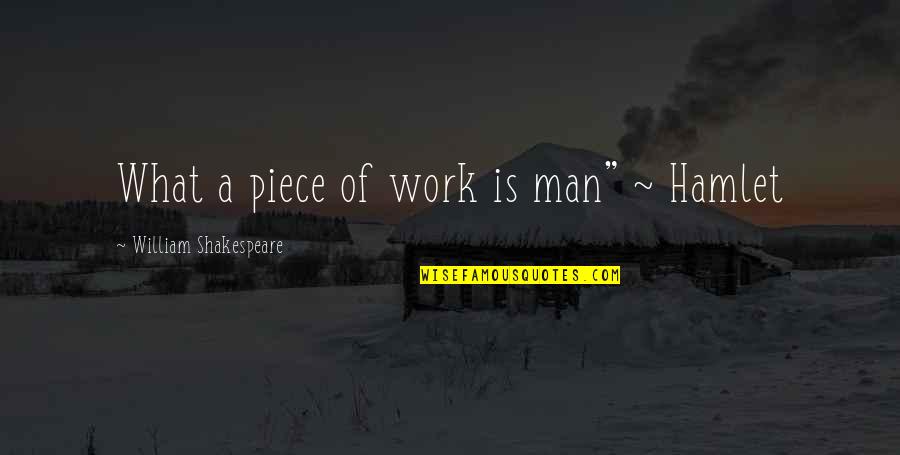 A Piece Of Work Quotes By William Shakespeare: What a piece of work is man" ~