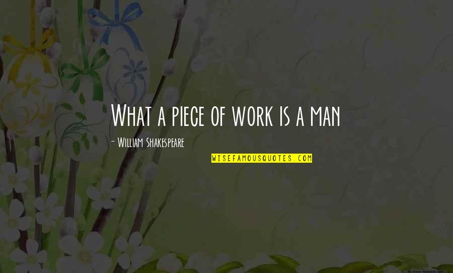 A Piece Of Work Quotes By William Shakespeare: What a piece of work is a man