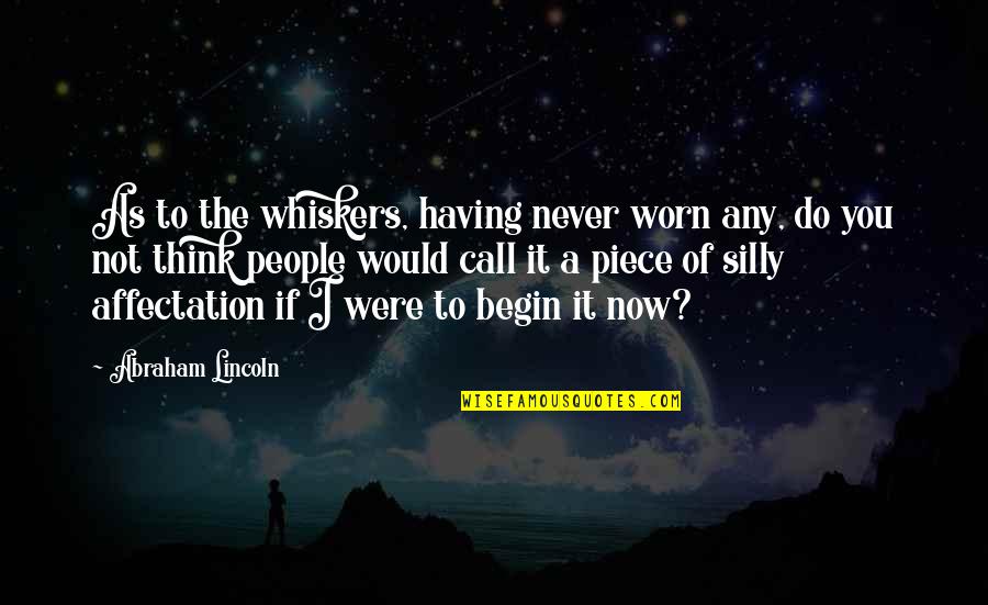 A Piece Of You Quotes By Abraham Lincoln: As to the whiskers, having never worn any,