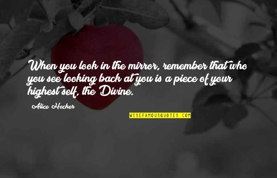 A Piece Of You Quotes By Alice Hocker: When you look in the mirror, remember that