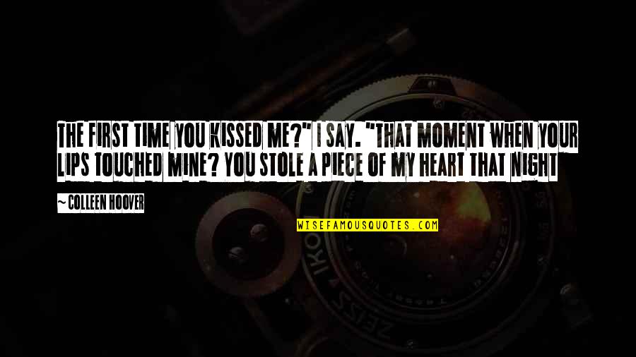 A Piece Of You Quotes By Colleen Hoover: The first time you kissed me?" I say.