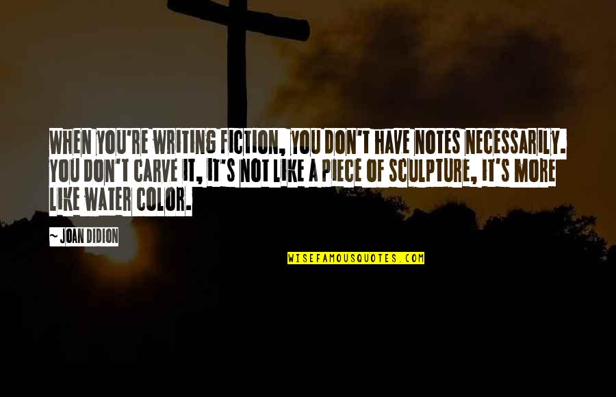 A Piece Of You Quotes By Joan Didion: When you're writing fiction, you don't have notes