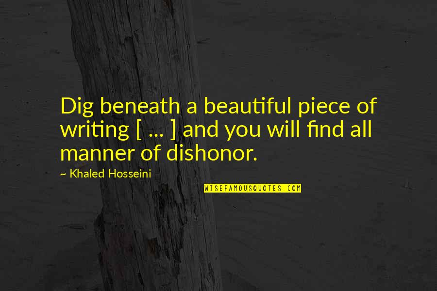 A Piece Of You Quotes By Khaled Hosseini: Dig beneath a beautiful piece of writing [