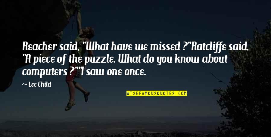 A Piece Of You Quotes By Lee Child: Reacher said, "What have we missed ?"Ratcliffe said,