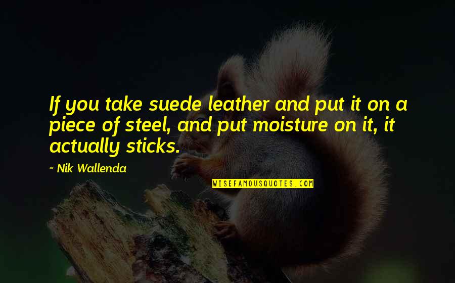 A Piece Of You Quotes By Nik Wallenda: If you take suede leather and put it