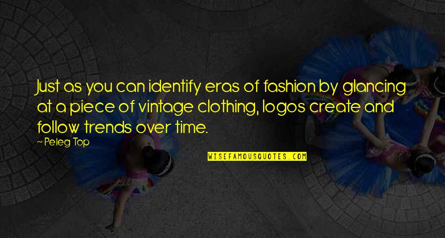 A Piece Of You Quotes By Peleg Top: Just as you can identify eras of fashion