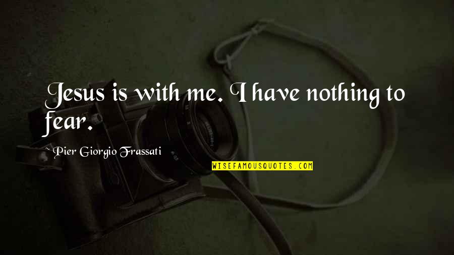 A Pier Quotes By Pier Giorgio Frassati: Jesus is with me. I have nothing to A Pier Quotes By Pier Giorgio Frassati: Jesus is with me. I have nothing to