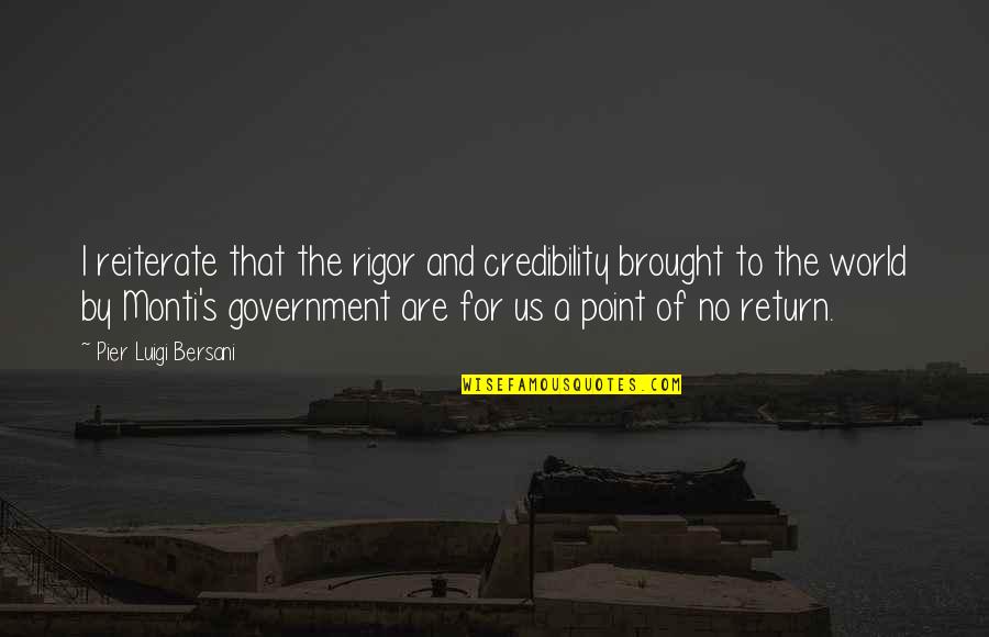 A Pier Quotes By Pier Luigi Bersani: I reiterate that the rigor and credibility brought A Pier Quotes By Pier Luigi Bersani: I reiterate that the rigor and credibility brought