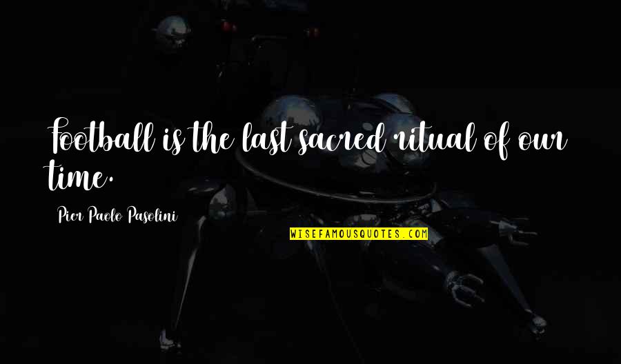 A Pier Quotes By Pier Paolo Pasolini: Football is the last sacred ritual of our A Pier Quotes By Pier Paolo Pasolini: Football is the last sacred ritual of our