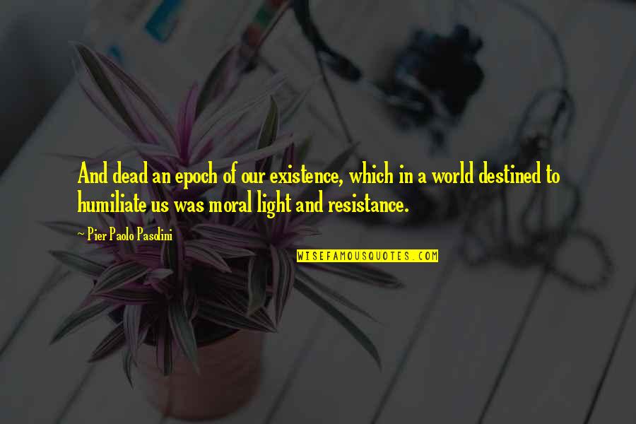 A Pier Quotes By Pier Paolo Pasolini: And dead an epoch of our existence, which A Pier Quotes By Pier Paolo Pasolini: And dead an epoch of our existence, which