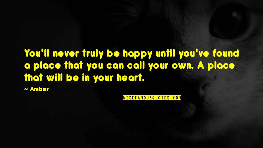 A Place In Your Heart Quotes By Amber: You'll never truly be happy until you've found