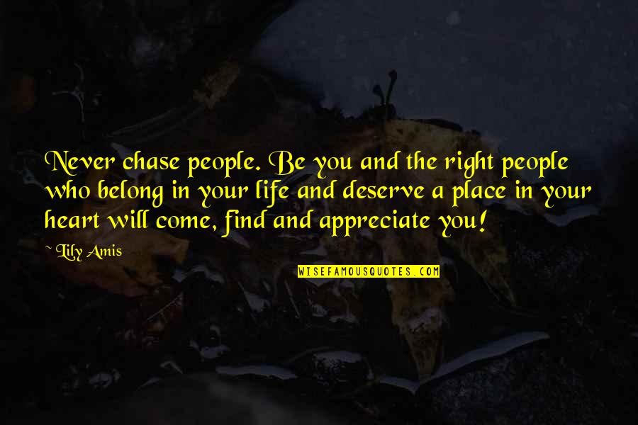 A Place In Your Heart Quotes By Lily Amis: Never chase people. Be you and the right