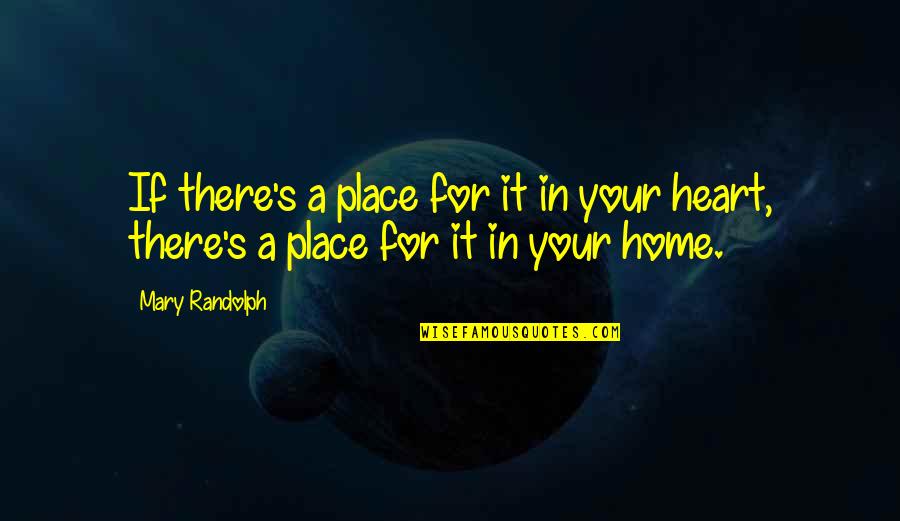 A Place In Your Heart Quotes By Mary Randolph: If there's a place for it in your