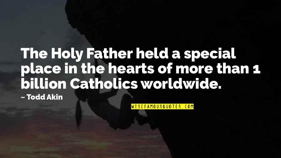 A Place In Your Heart Quotes By Todd Akin: The Holy Father held a special place in