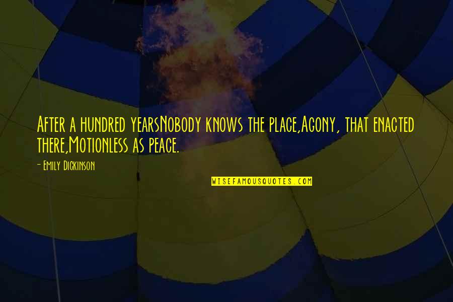 A Place Of Peace Quotes By Emily Dickinson: After a hundred yearsNobody knows the place,Agony, that A Place Of Peace Quotes By Emily Dickinson: After a hundred yearsNobody knows the place,Agony, that
