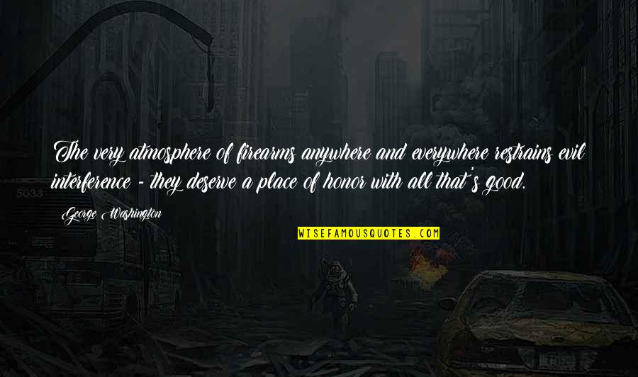 A Place Of Peace Quotes By George Washington: The very atmosphere of firearms anywhere and everywhere A Place Of Peace Quotes By George Washington: The very atmosphere of firearms anywhere and everywhere