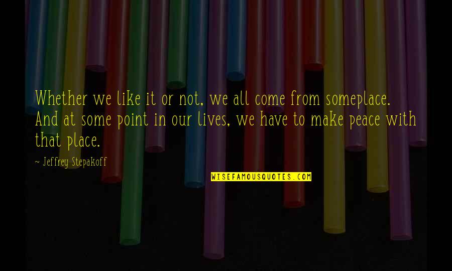 A Place Of Peace Quotes By Jeffrey Stepakoff: Whether we like it or not, we all A Place Of Peace Quotes By Jeffrey Stepakoff: Whether we like it or not, we all