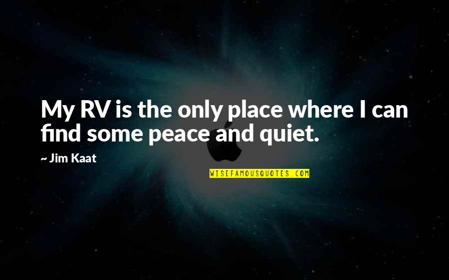A Place Of Peace Quotes By Jim Kaat: My RV is the only place where I