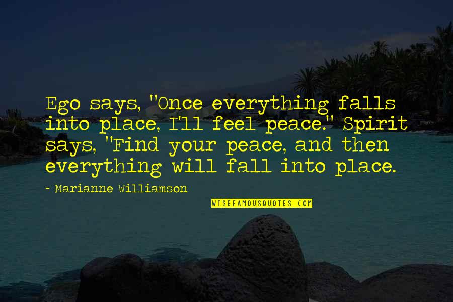 A Place Of Peace Quotes By Marianne Williamson: Ego says, "Once everything falls into place, I'll A Place Of Peace Quotes By Marianne Williamson: Ego says, "Once everything falls into place, I'll