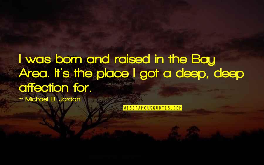 A Place Quotes By Michael B. Jordan: I was born and raised in the Bay