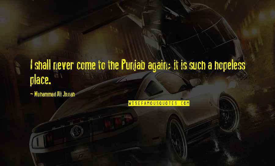 A Place Quotes By Muhammad Ali Jinnah: I shall never come to the Punjab again;