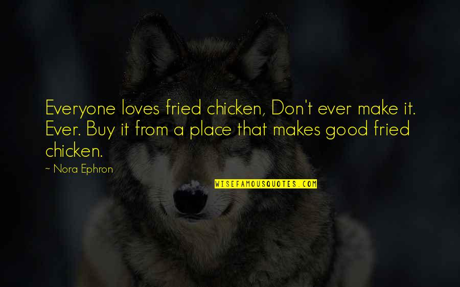 A Place Quotes By Nora Ephron: Everyone loves fried chicken, Don't ever make it.