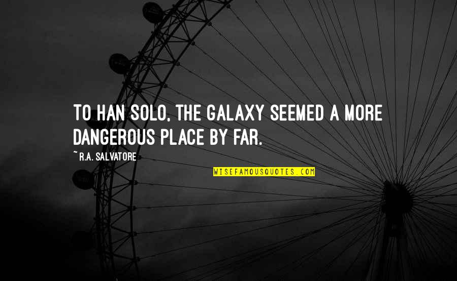 A Place Quotes By R.A. Salvatore: To Han Solo, the galaxy seemed a more