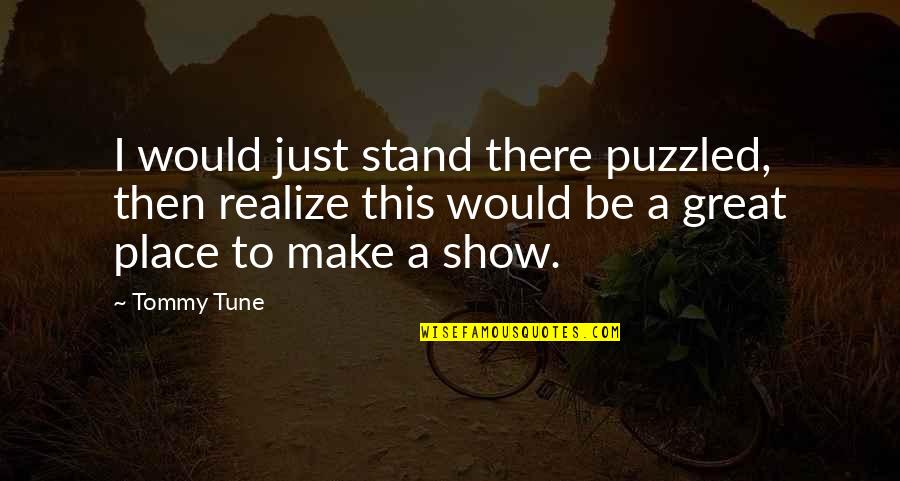 A Place Quotes By Tommy Tune: I would just stand there puzzled, then realize