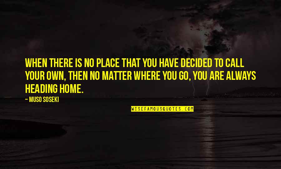 A Place To Call Home Quotes By Muso Soseki: When there is no place that you have