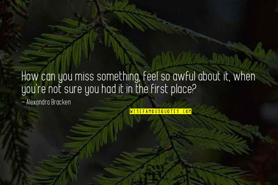 A Place You Miss Quotes By Alexandra Bracken: How can you miss something, feel so awful
