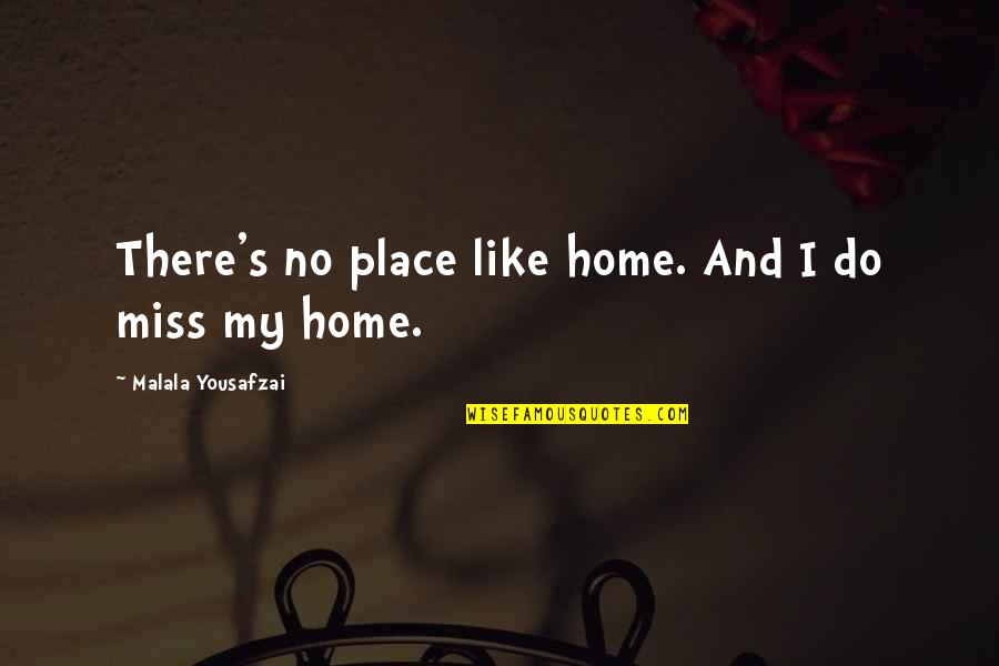 A Place You Miss Quotes By Malala Yousafzai: There's no place like home. And I do