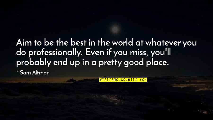 A Place You Miss Quotes By Sam Altman: Aim to be the best in the world
