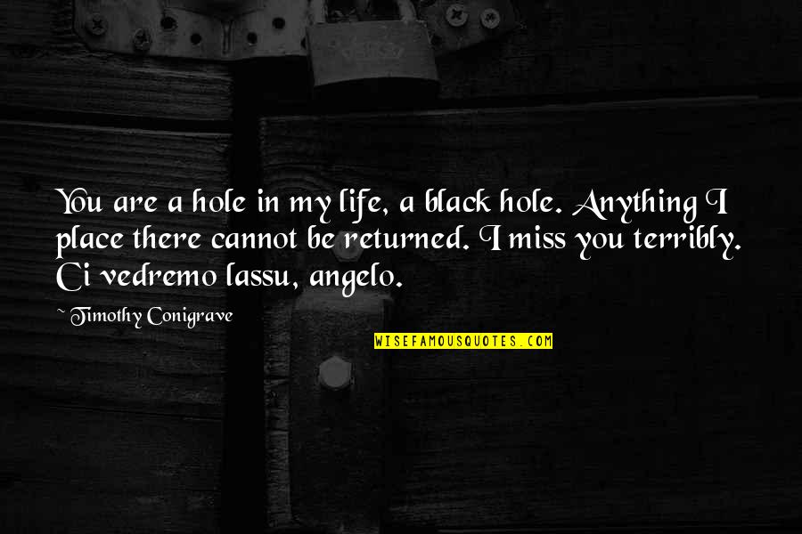 A Place You Miss Quotes By Timothy Conigrave: You are a hole in my life, a