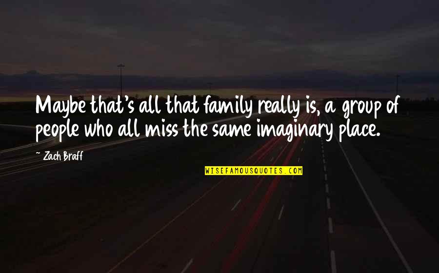 A Place You Miss Quotes By Zach Braff: Maybe that's all that family really is, a