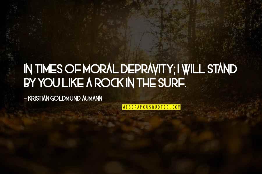 A Plan Executed Quotes By Kristian Goldmund Aumann: In times of moral depravity; I will stand