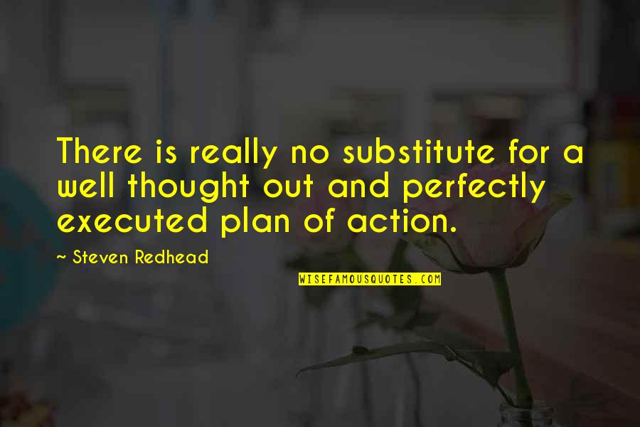 A Plan Executed Quotes By Steven Redhead: There is really no substitute for a well