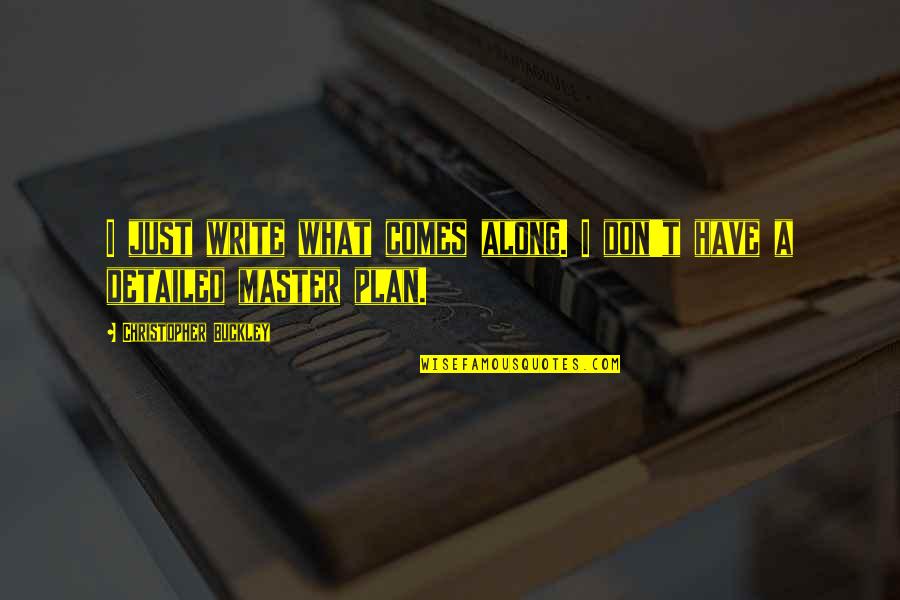 A Plan Quotes By Christopher Buckley: I just write what comes along. I don't A Plan Quotes By Christopher Buckley: I just write what comes along. I don't