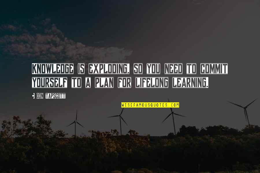 A Plan Quotes By Don Tapscott: Knowledge is exploding, so you need to commit A Plan Quotes By Don Tapscott: Knowledge is exploding, so you need to commit
