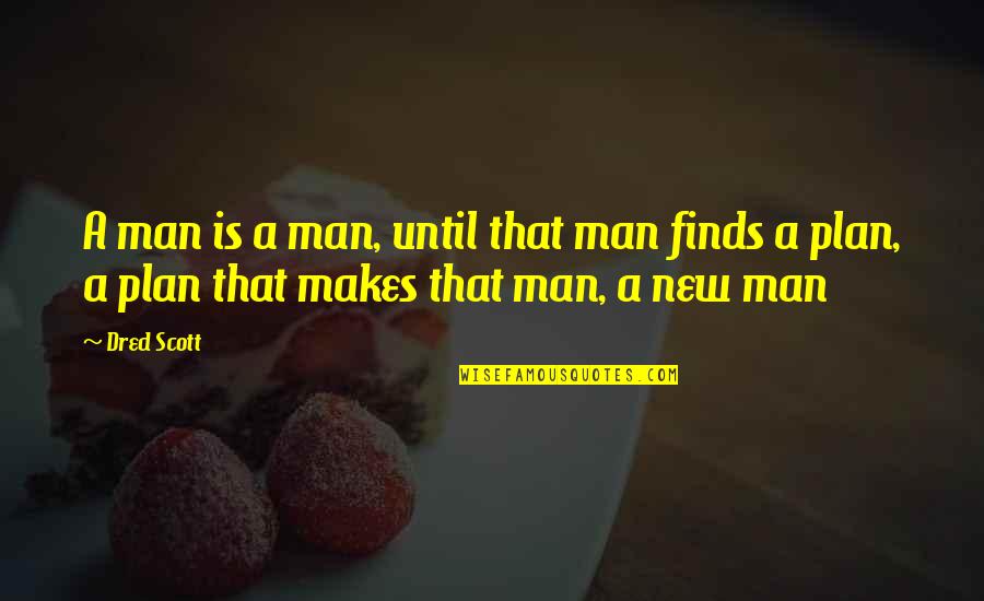 A Plan Quotes By Dred Scott: A man is a man, until that man